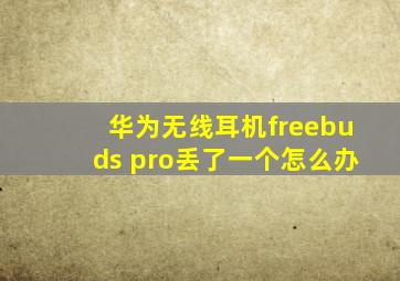 华为无线耳机freebuds pro丢了一个怎么办